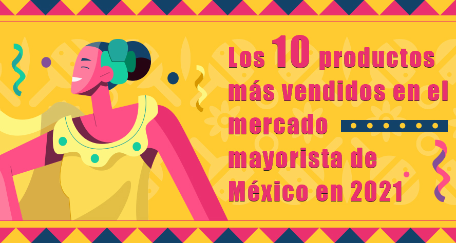 Los 10 productos más vendidos en el mercado mayorista de México en 2021