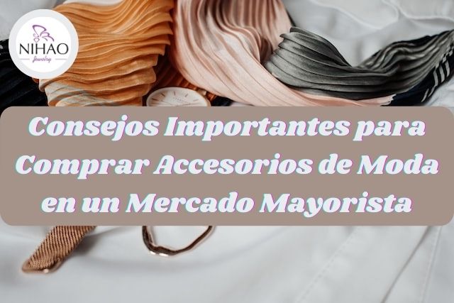 Consejos Importantes para Comprar Accesorios de Moda en un Mercado Mayorista