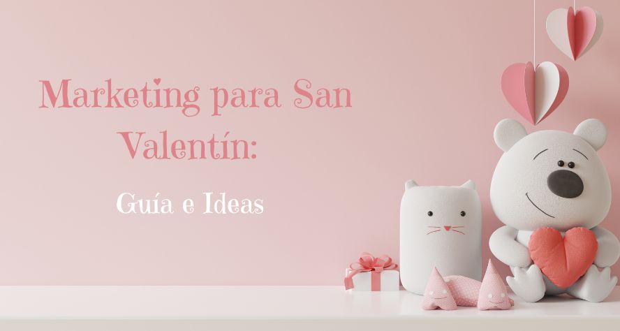 Marketing para San Valentín: Guía e Ideas