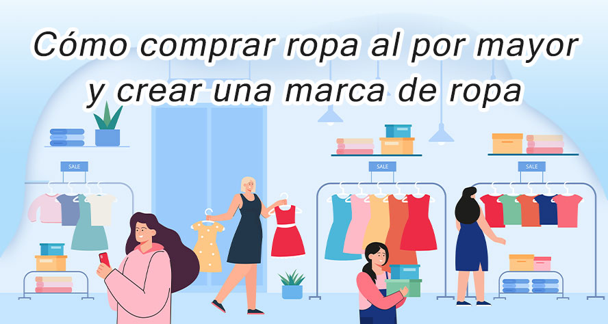 Cómo Comprar Ropa Al Por Mayor Y Crear Una Marca De Ropa