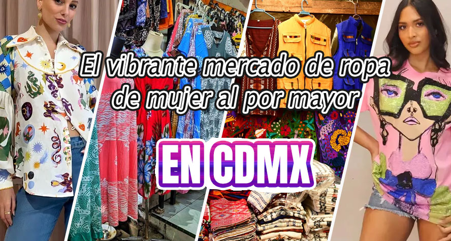 El Mercado De Ropa Que No Te Puedes Perder Para Tu Tienda De Ropa De Mujer En CDMX