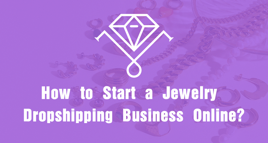 How to Start a Jewelry Dropshipping Business Online?