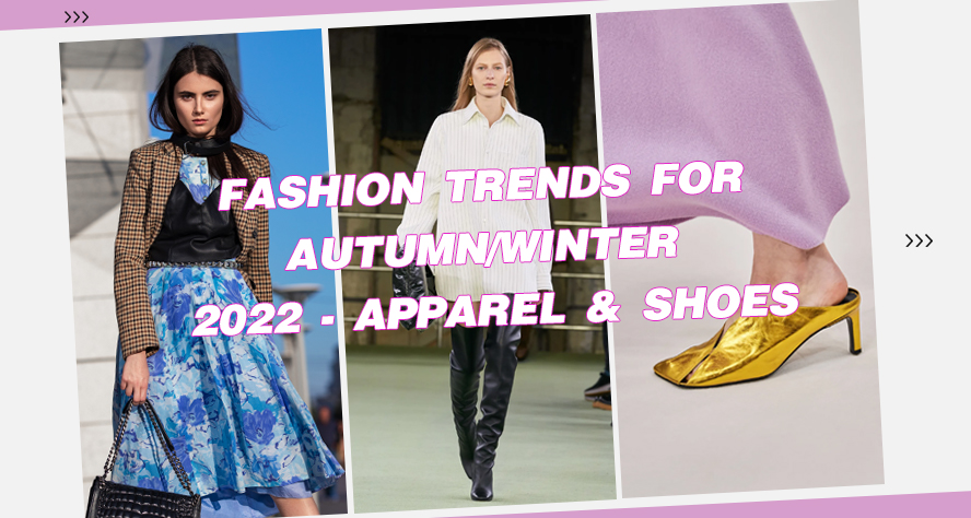 Fashion Trends For Autumn/Winter 2022 - Apparel & Shoes