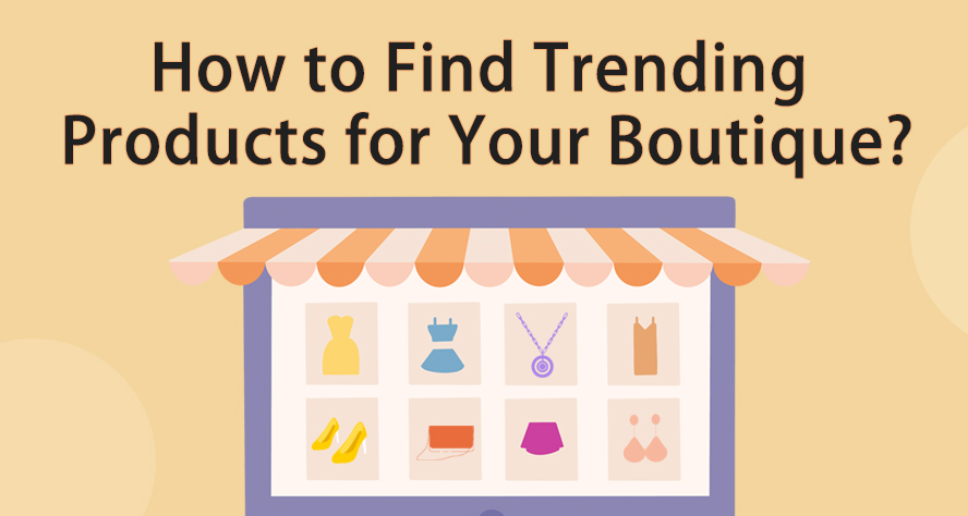How to Find Trending Products for Your Boutique?