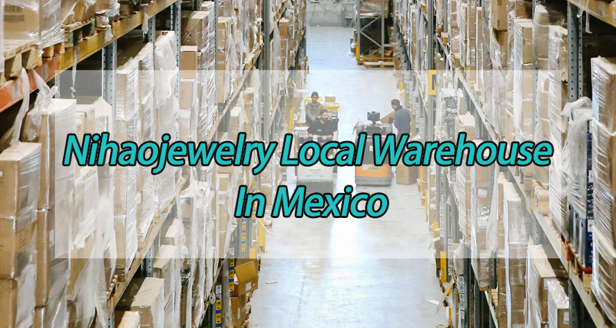 Nihaojewelry Builds A Local Warehouse In Mexico To Speed Up Order Fulfillment