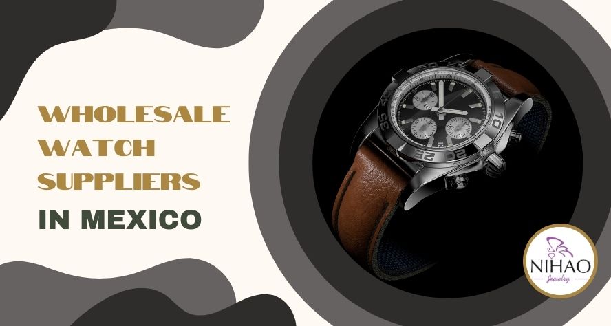 Top 5 Wholesale Watch Suppliers In Mexico