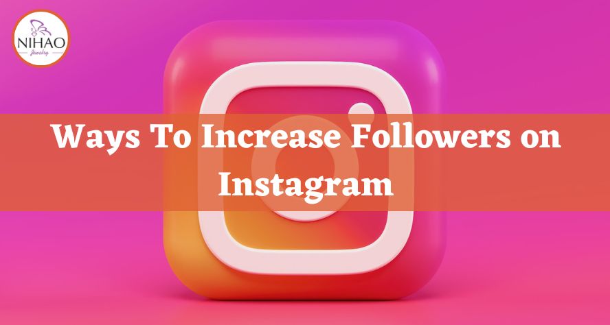 15 Ways to Increase Followers on Instagram to Gain Loyal Followers