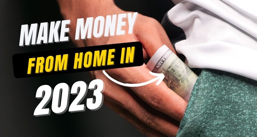 6 Ideas for Making Money From Home In 2023