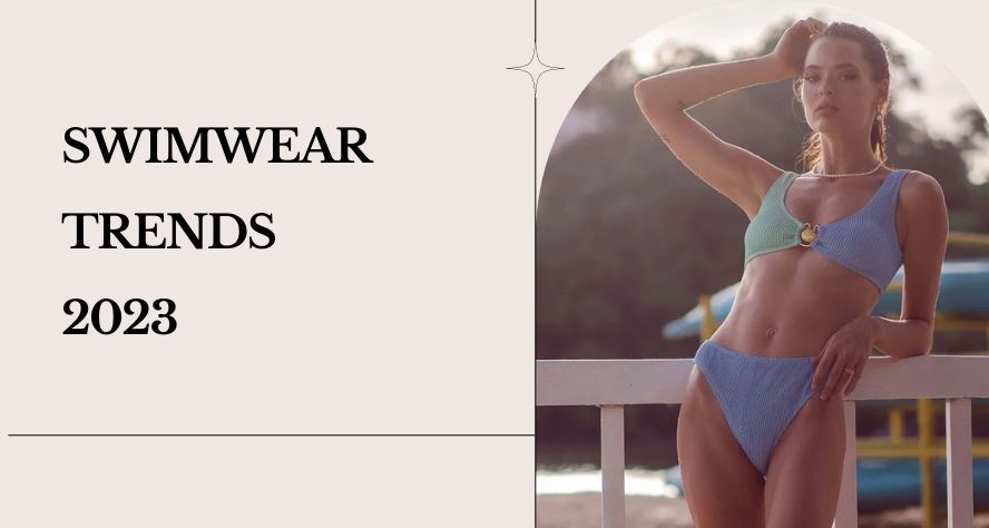 Stay Fashion-Forward This Summer: The Swimwear Trends 2023