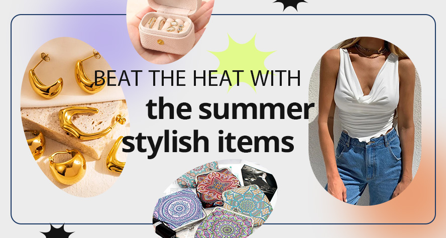 beat the heat with summer stylish items
