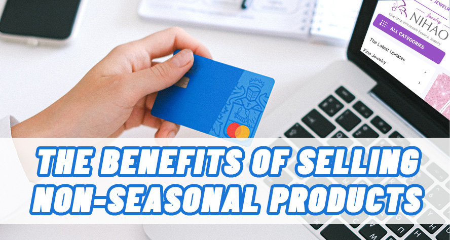 THE BENEFITS OF SELLING NON-SEASONAL PRODUCTS AND HOW TO SELL THEM