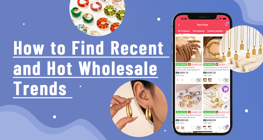 HOW TO FIND RECENT AND HOT WHOLESALE TRENDS QUICKLY?