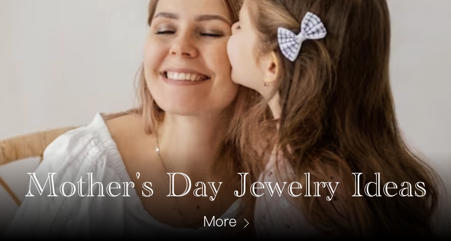 SHOW YOUR LOVE WITH THE BEST JEWELRY GIFT IDEAS FOR MOTHER'S DAY
