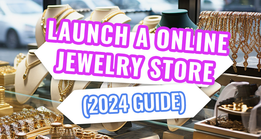 How To Launch An Online Jewelry Store With The Best Wholesale Prices(2024 Guide)