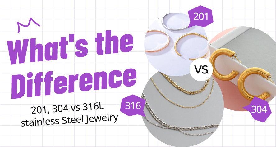 What's the Difference of Stainless Steel Jewelry? 201, 304 vs 316L, All You Want To Know