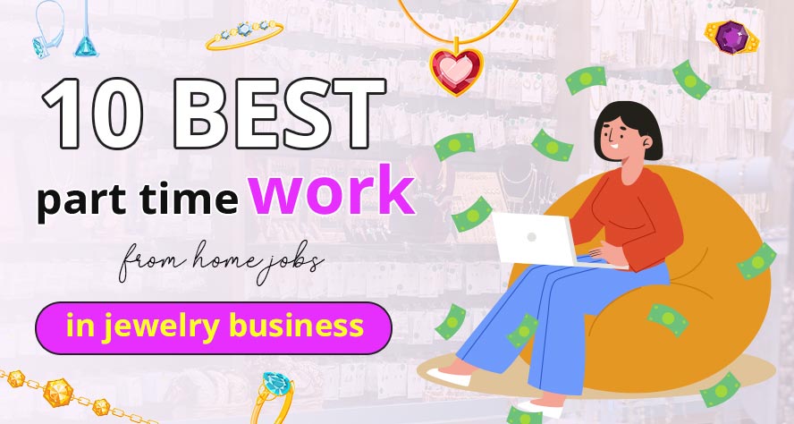 10 Best Part Time Work From Home Jobs In Jewelry Business That Pay Well