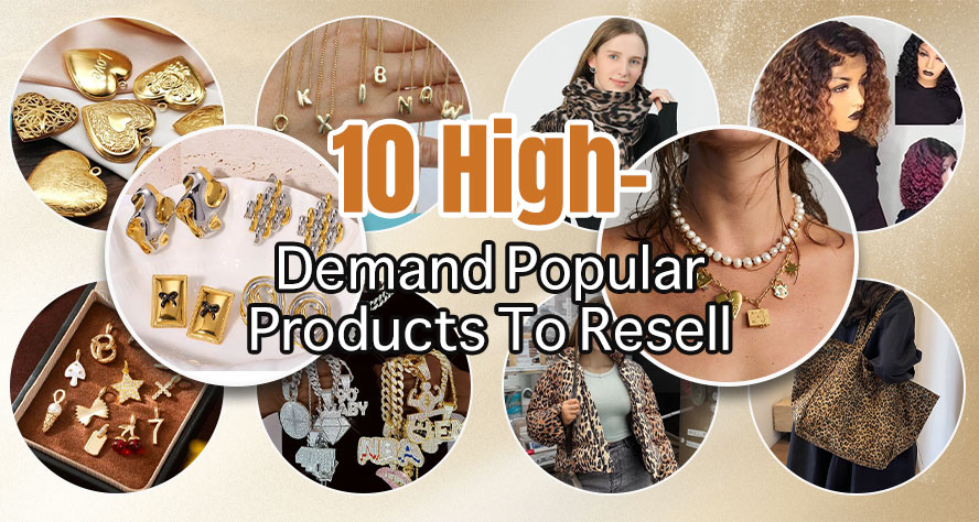 10 High-Demand Popular Products To Resell For Physical Stores, Boutiques, E-Commerce...