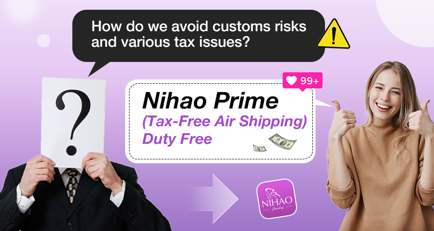 How do we avoid customs risks and various tax issues? NIHAO Prime (Tax-Free Air Shipping): Duty Free.