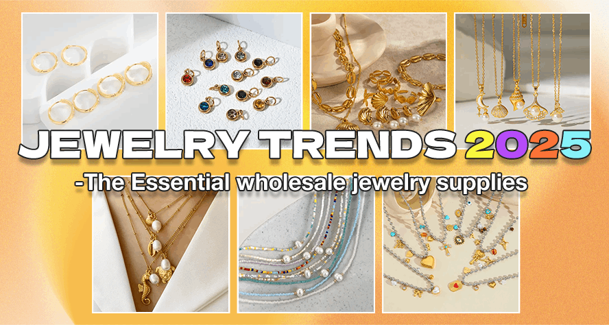 Jewelry Trends 2025: The Essential Wholesale Jewelry Supplies For Your Business